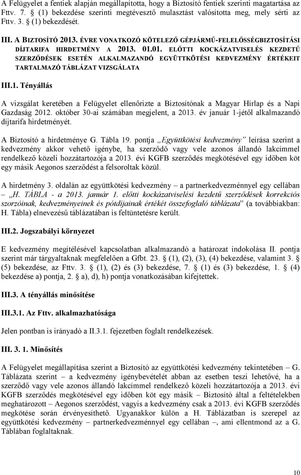 1. Tényállás A vizsgálat keretében a Felügyelet ellenőrizte a Biztosítónak a Magyar Hírlap és a Napi Gazdaság 2012. október 30-ai számában megjelent, a 2013.