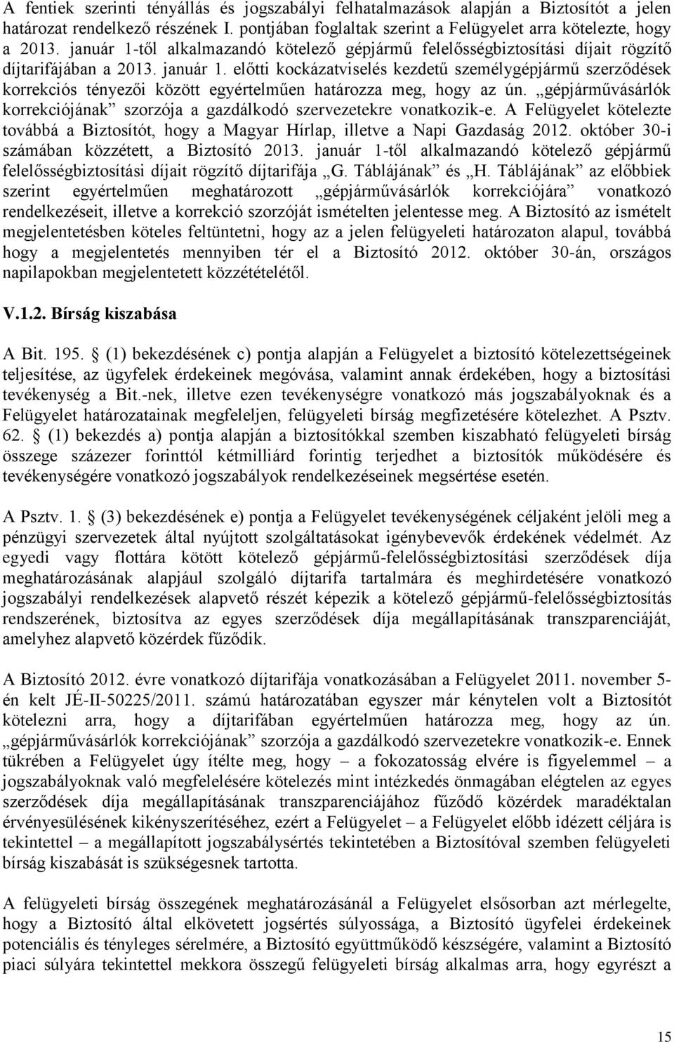 előtti kockázatviselés kezdetű személygépjármű szerződések korrekciós tényezői között egyértelműen határozza meg, hogy az ún.