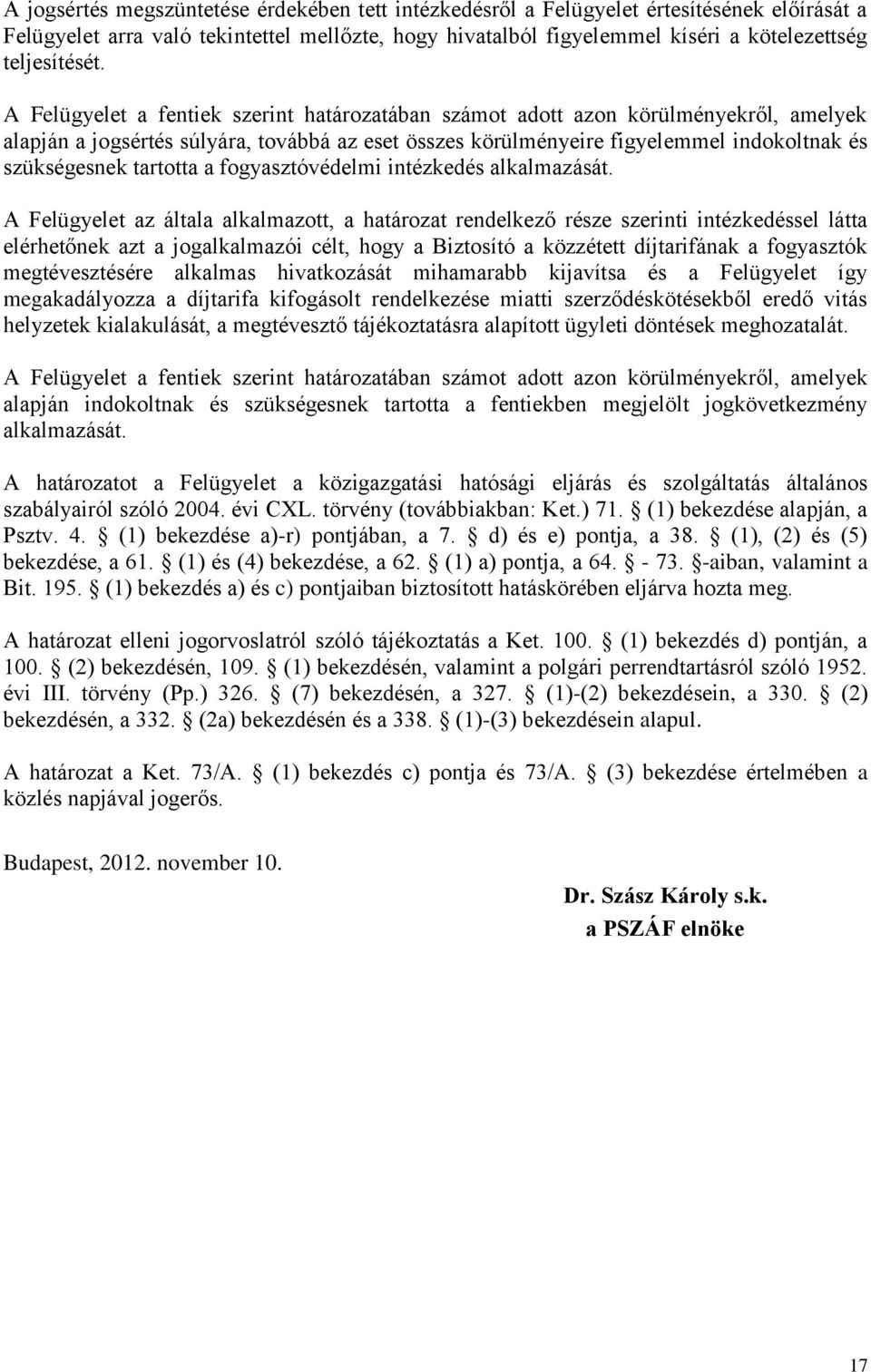 A Felügyelet a fentiek szerint határozatában számot adott azon körülményekről, amelyek alapján a jogsértés súlyára, továbbá az eset összes körülményeire figyelemmel indokoltnak és szükségesnek