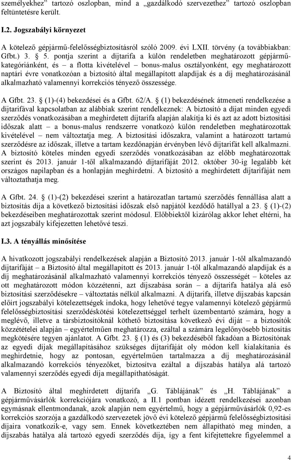 pontja szerint a díjtarifa a külön rendeletben meghatározott gépjárműkategóriánként, és a flotta kivételével bonus-malus osztályonként, egy meghatározott naptári évre vonatkozóan a biztosító által