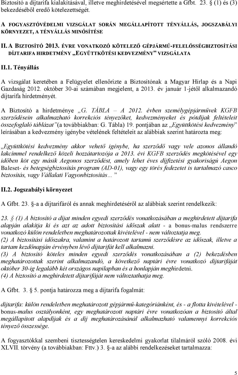 ÉVRE VONATKOZÓ KÖTELEZŐ GÉPJÁRMŰ-FELELŐSSÉGBIZTOSÍTÁSI DÍJTARIFA HIRDETMÉNY EGYÜTTKÖTÉSI KEDVEZMÉNY VIZSGÁLATA II.1.