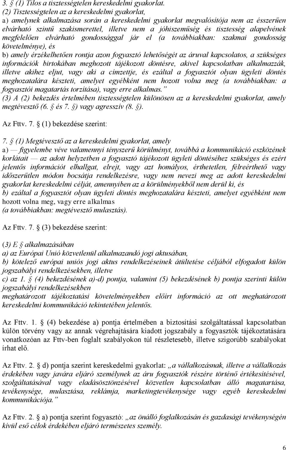 tisztesség alapelvének megfelelően elvárható gondossággal jár el (a továbbiakban: szakmai gondosság követelménye), és b) amely érzékelhetően rontja azon fogyasztó lehetőségét az áruval kapcsolatos, a