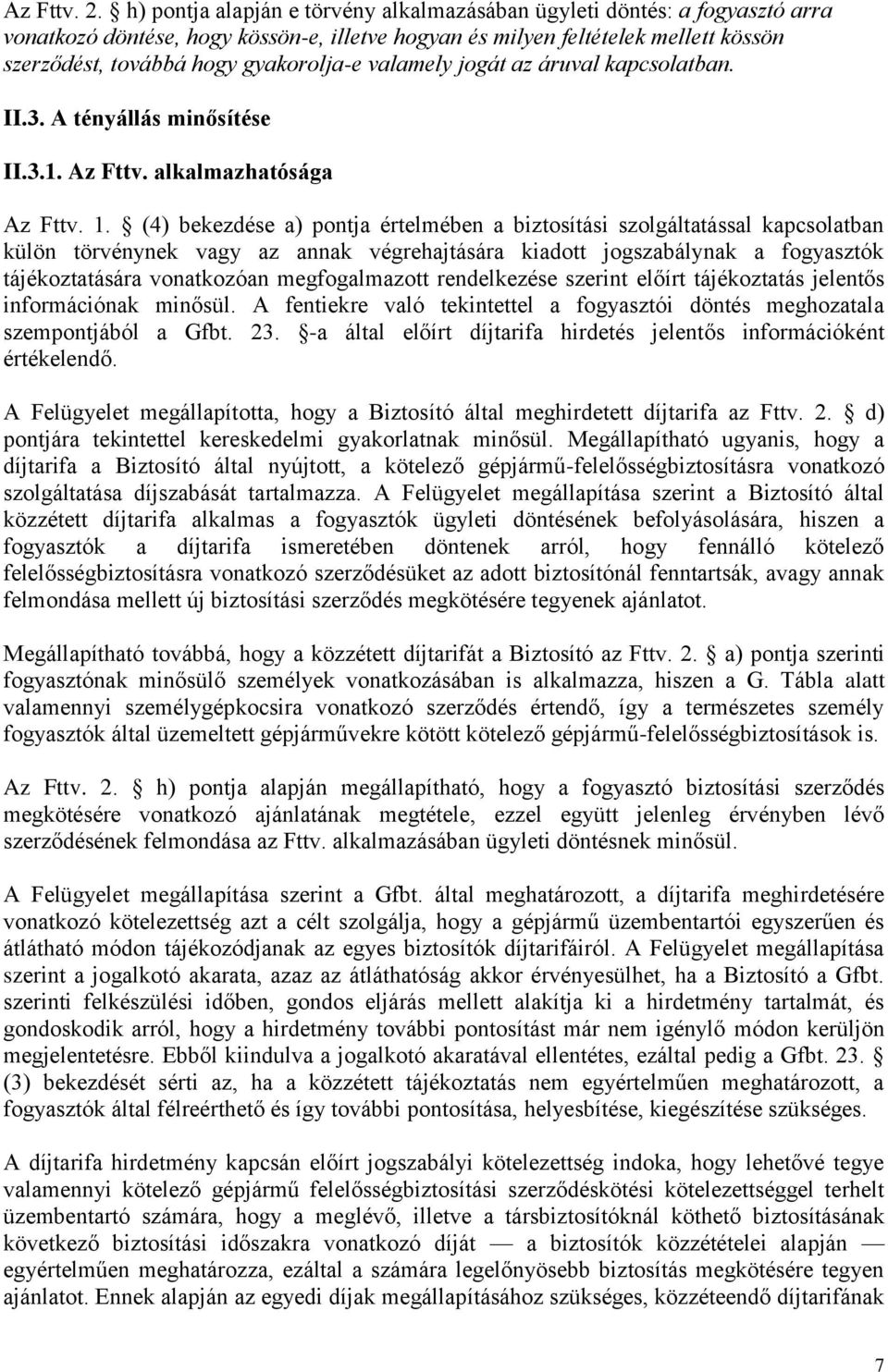 valamely jogát az áruval kapcsolatban. II.3. A tényállás minősítése II.3.1. Az Fttv. alkalmazhatósága Az Fttv. 1.