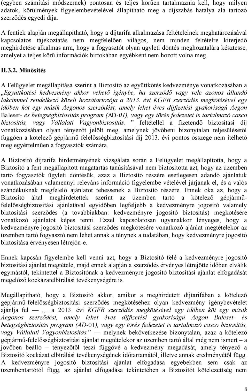 arra, hogy a fogyasztót olyan ügyleti döntés meghozatalára késztesse, amelyet a teljes körű információk birtokában egyébként nem hozott volna meg. II.3.2.