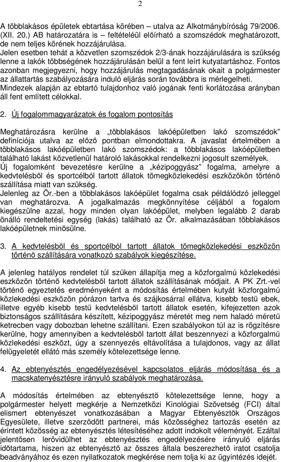 Fontos azonban megjegyezni, hogy hozzájárulás megtagadásának okait a polgármester az állattartás szabályozására induló eljárás során továbbra is mérlegelheti.