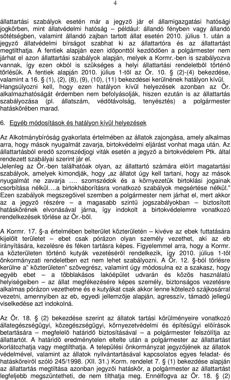 A fentiek alapján ezen időponttól kezdődően a polgármester nem járhat el azon állattartási szabályok alapján, melyek a Kormr.