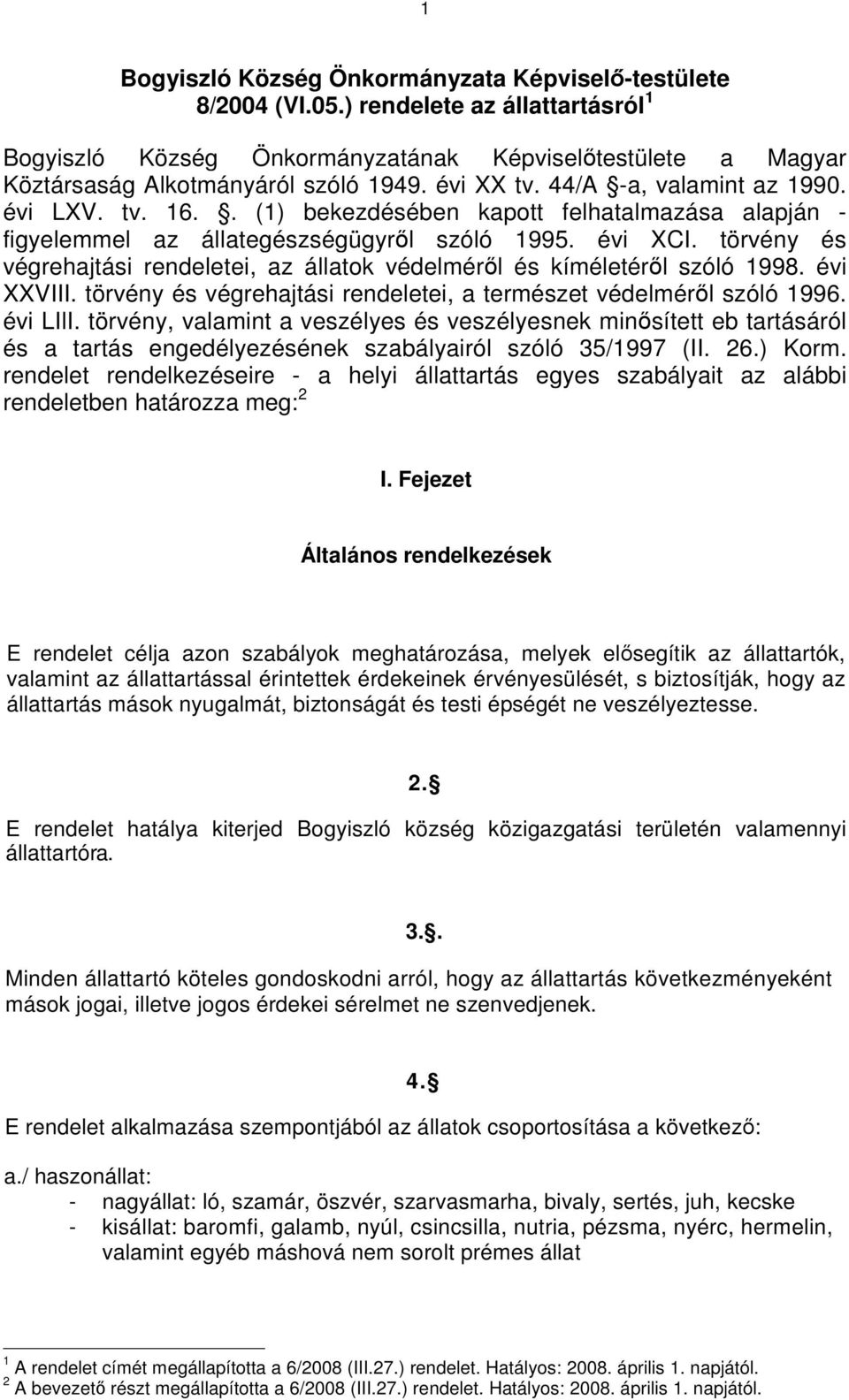 törvény és végrehajtási rendeletei, az állatok védelméről és kíméletéről szóló 1998. évi XXVIII. törvény és végrehajtási rendeletei, a természet védelméről szóló 1996. évi LIlI.