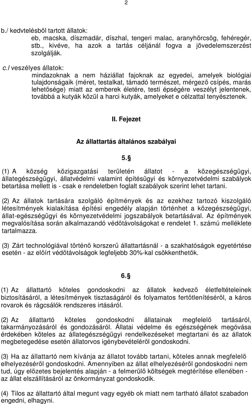 l veszélyes állatok: mindazoknak a nem háziállat fajoknak az egyedei, amelyek biológiai tulajdonságaik (méret, testalkat, támadó természet, mérgező csípés, marás lehetősége) miatt az emberek életére,