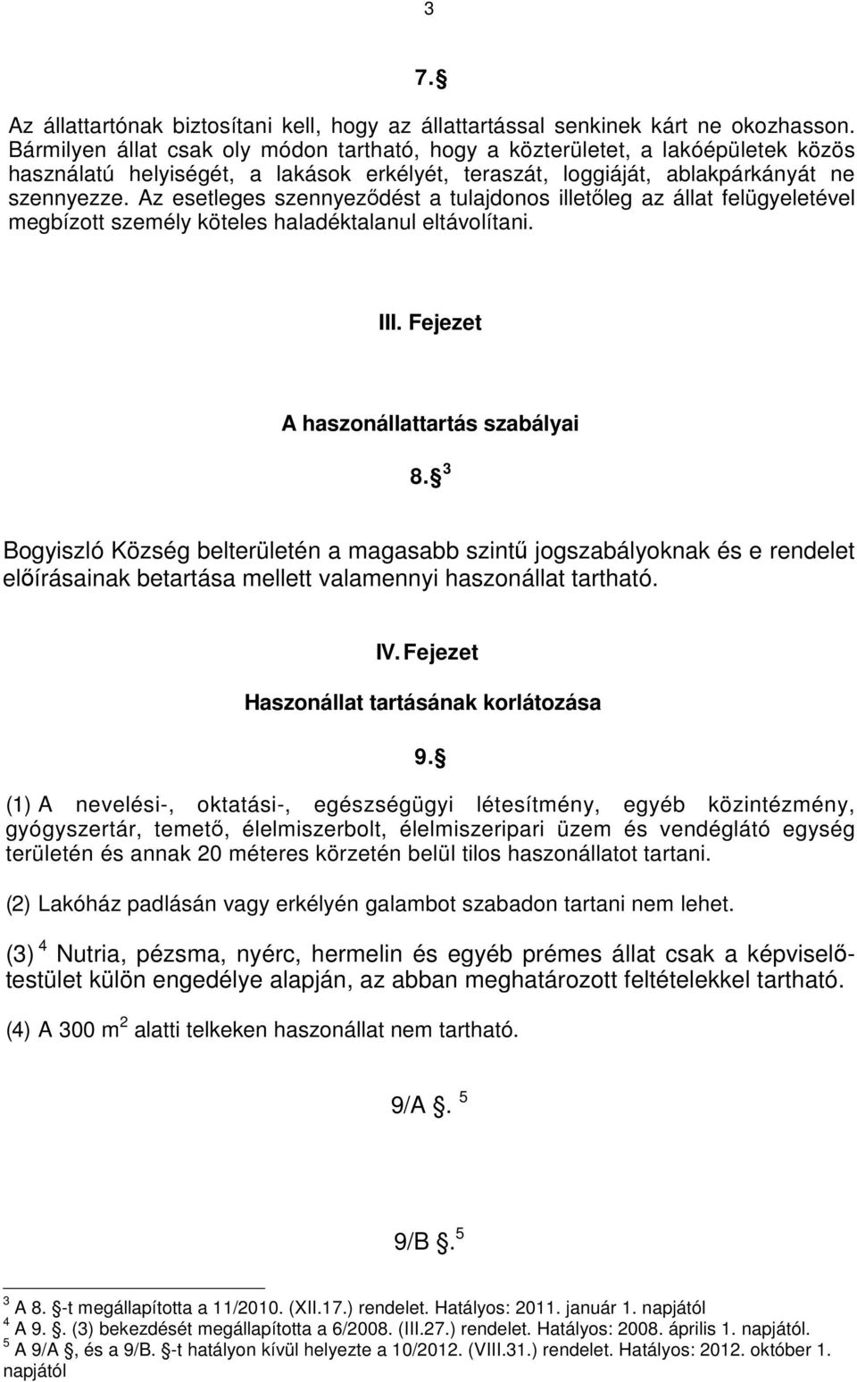 Az esetleges szennyeződést a tulajdonos illetőleg az állat felügyeletével megbízott személy köteles haladéktalanul eltávolítani. III. Fejezet A haszonállattartás szabályai 8.