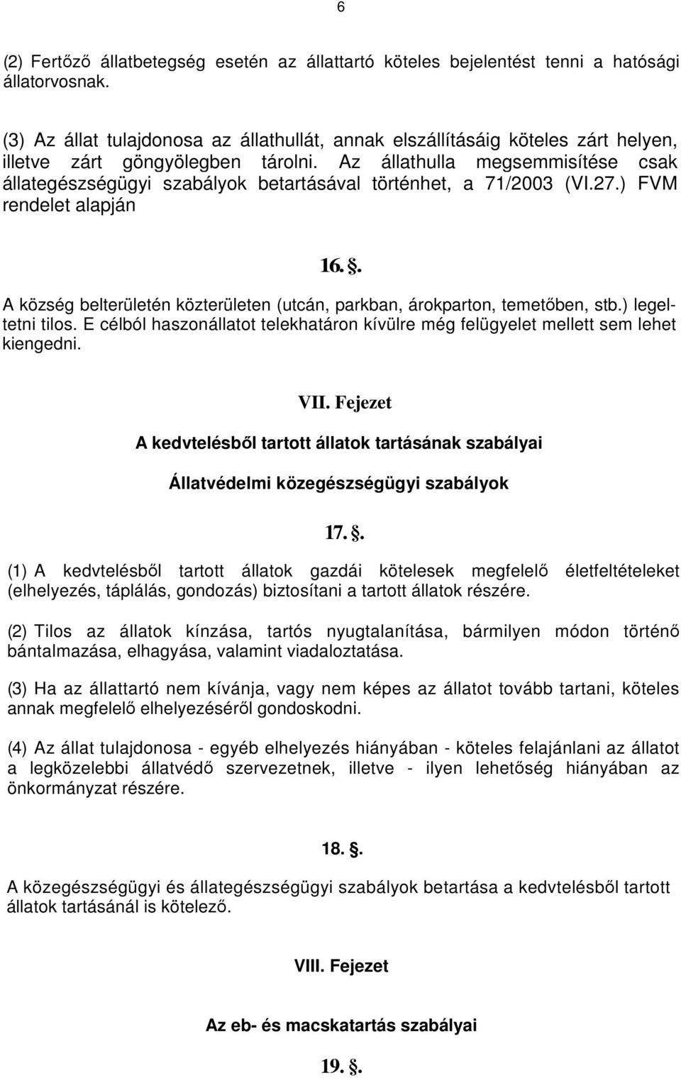 Az állathulla megsemmisítése csak állategészségügyi szabályok betartásával történhet, a 71/2003 (VI.27.) FVM rendelet alapján 16.