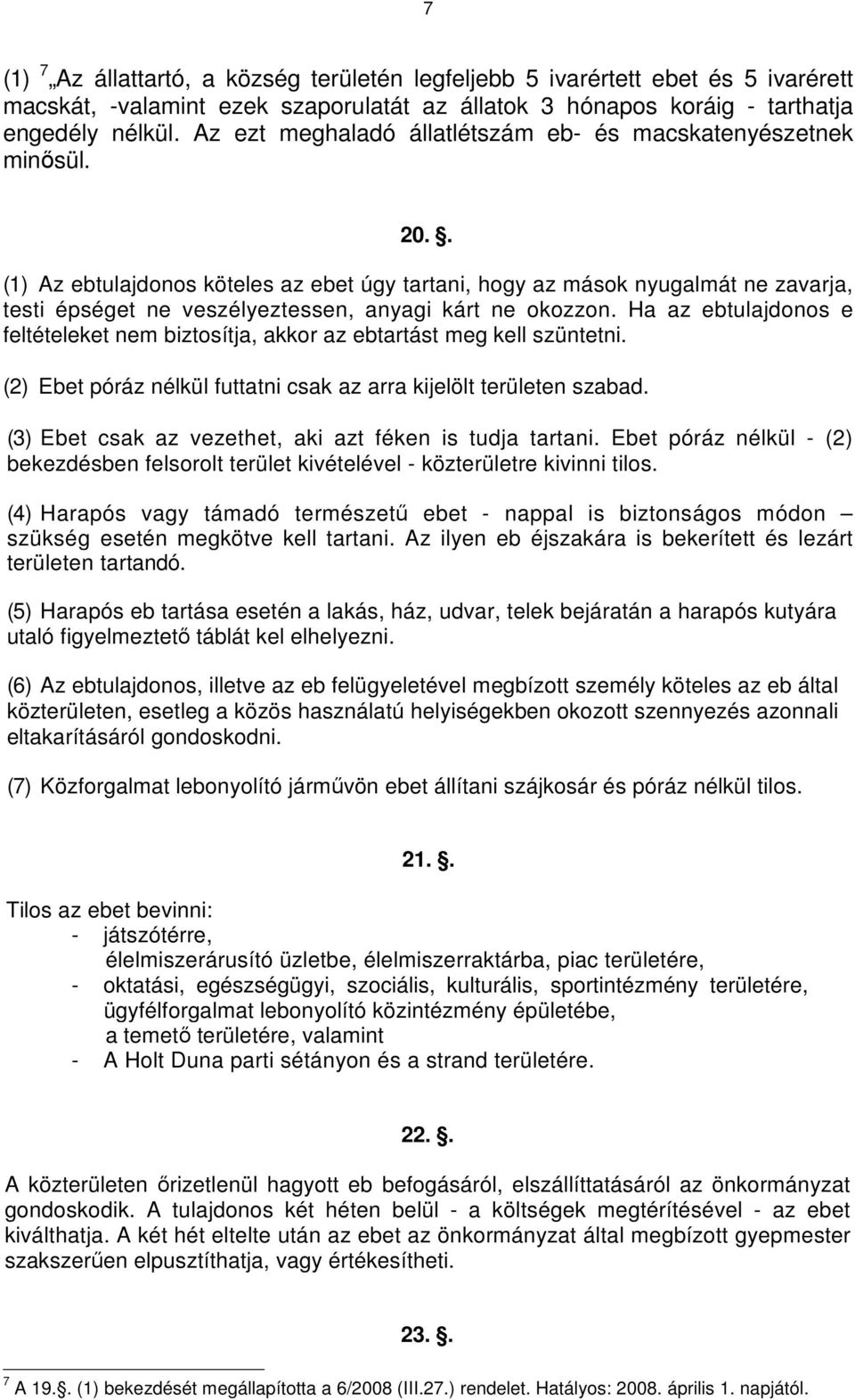 . (1) Az ebtulajdonos köteles az ebet úgy tartani, hogy az mások nyugalmát ne zavarja, testi épséget ne veszélyeztessen, anyagi kárt ne okozzon.