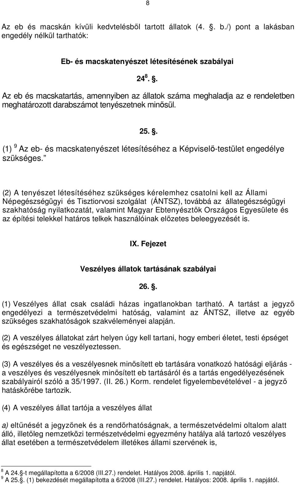 . (1) 9 Az eb- és macskatenyészet létesítéséhez a Képviselő-testület engedélye szükséges.