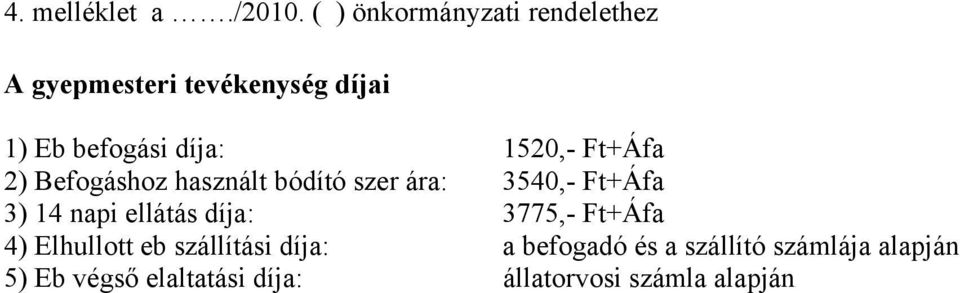 1520,- Ft+Áfa 2) Befogáshoz használt bódító szer ára: 3540,- Ft+Áfa 3) 14 napi