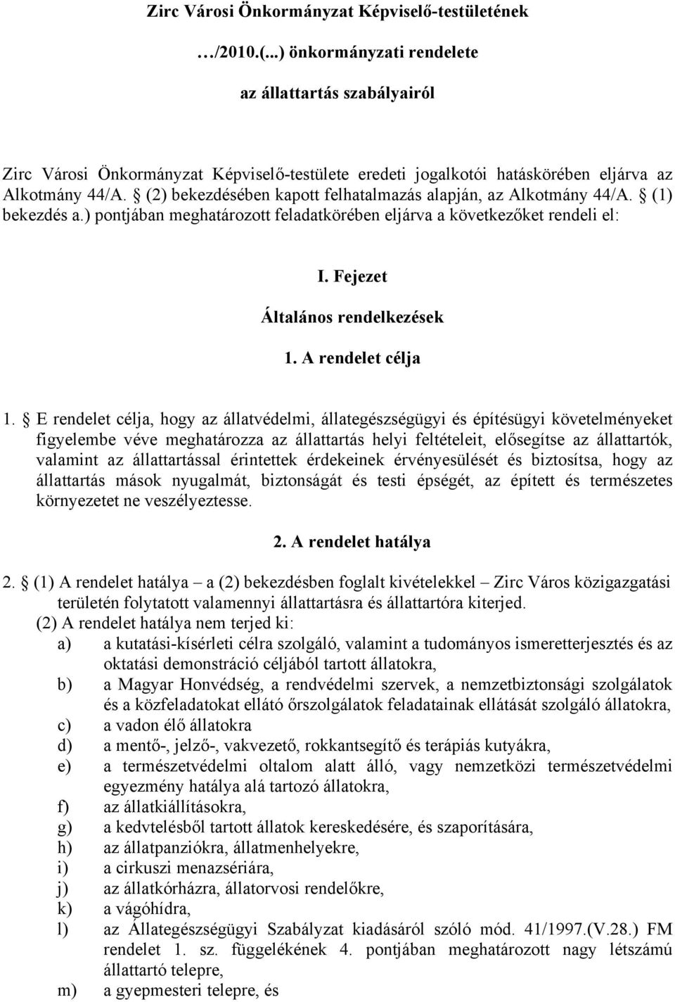 (2) bekezdésében kapott felhatalmazás alapján, az Alkotmány 44/A. (1) bekezdés a.) pontjában meghatározott feladatkörében eljárva a következőket rendeli el: I. Fejezet Általános rendelkezések 1.