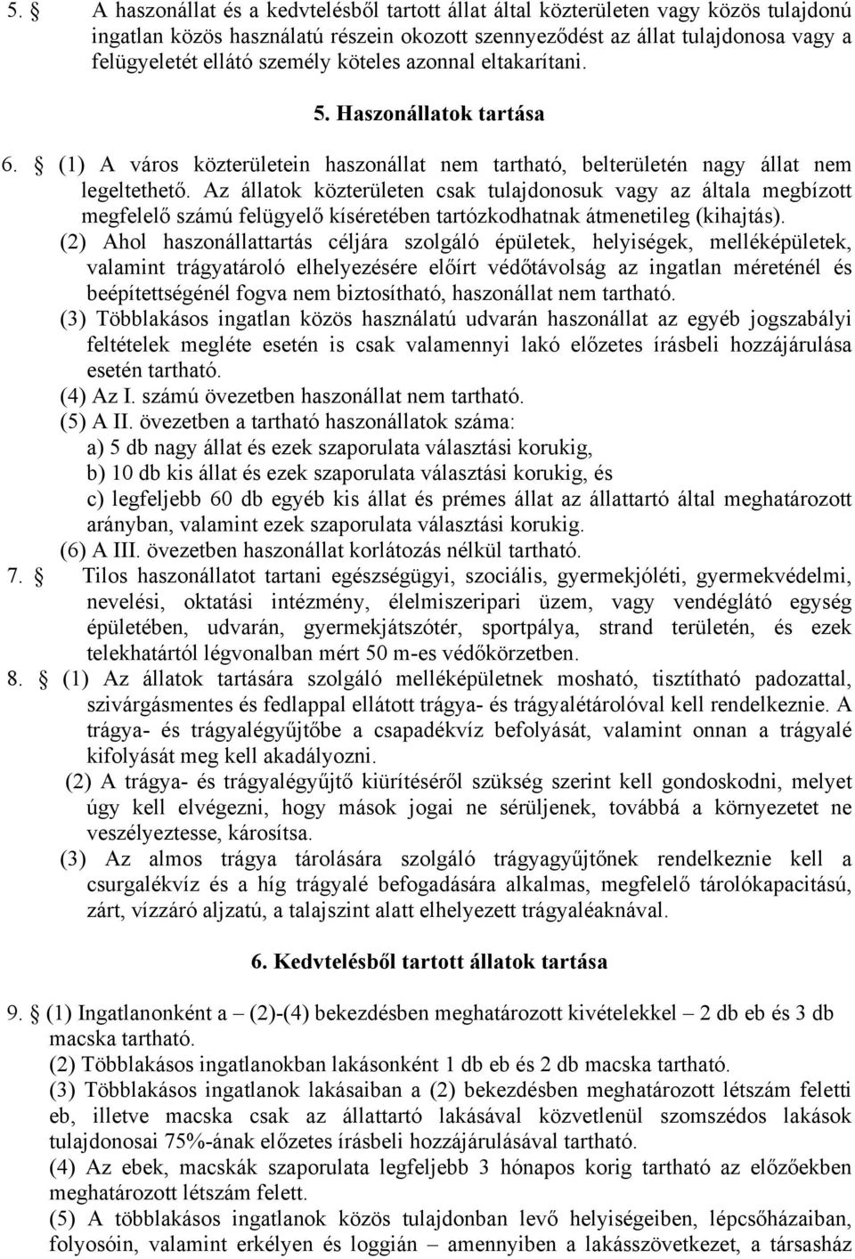 Az állatok közterületen csak tulajdonosuk vagy az általa megbízott megfelelő számú felügyelő kíséretében tartózkodhatnak átmenetileg (kihajtás).