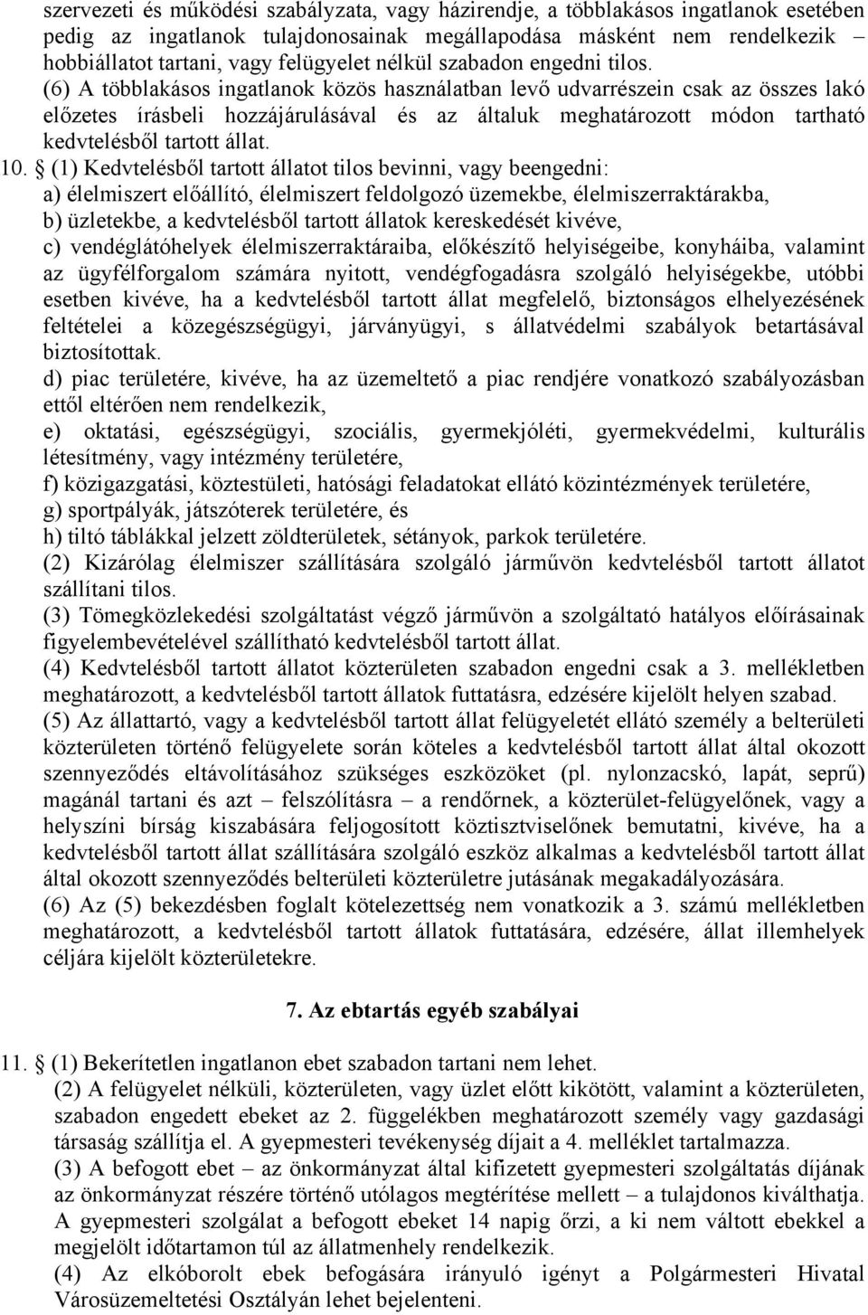 (6) A többlakásos ingatlanok közös használatban levő udvarrészein csak az összes lakó előzetes írásbeli hozzájárulásával és az általuk meghatározott módon tartható kedvtelésből tartott állat. 10.