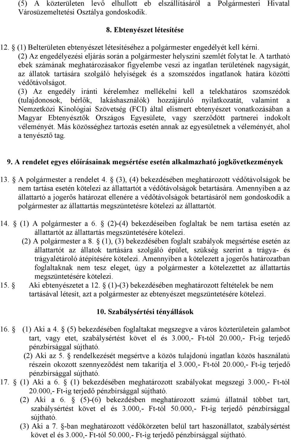 A tartható ebek számának meghatározásakor figyelembe veszi az ingatlan területének nagyságát, az állatok tartására szolgáló helyiségek és a szomszédos ingatlanok határa közötti védőtávolságot.