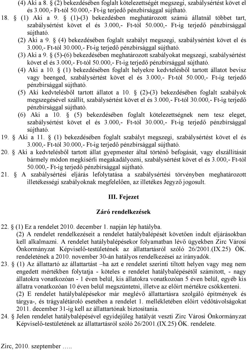 (4) bekezdésében foglalt szabályt megszegi, szabálysértést követ el és 3.000,- Ft-tól 30.000,- Ft-ig terjedő pénzbírsággal sújtható. (3) Aki a 9.