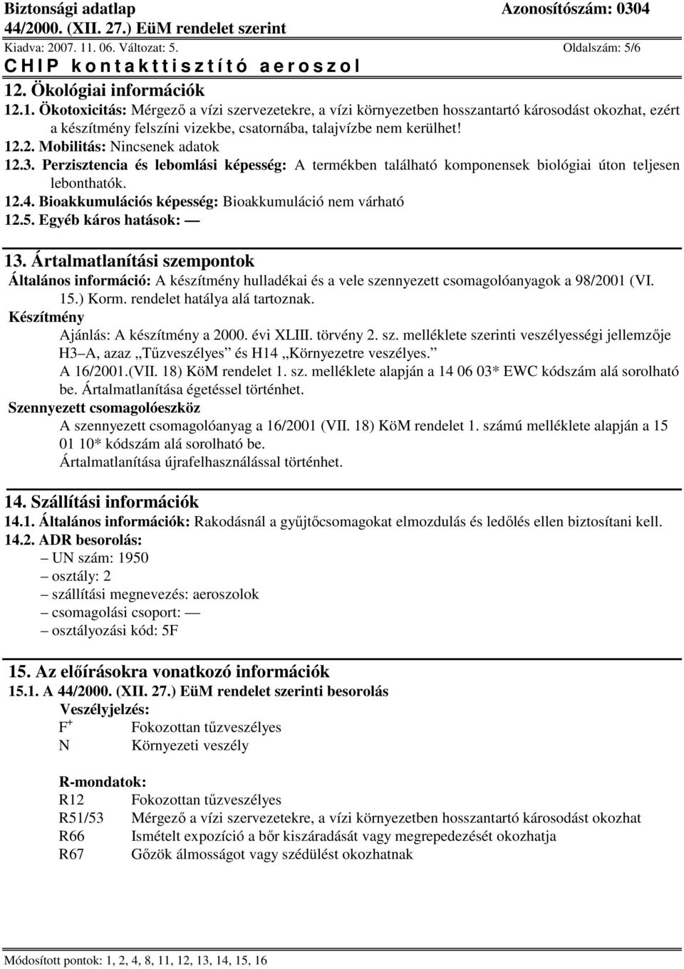 Bioakkumulációs képesség: Bioakkumuláció nem várható 12.5. Egyéb káros hatások: 13.