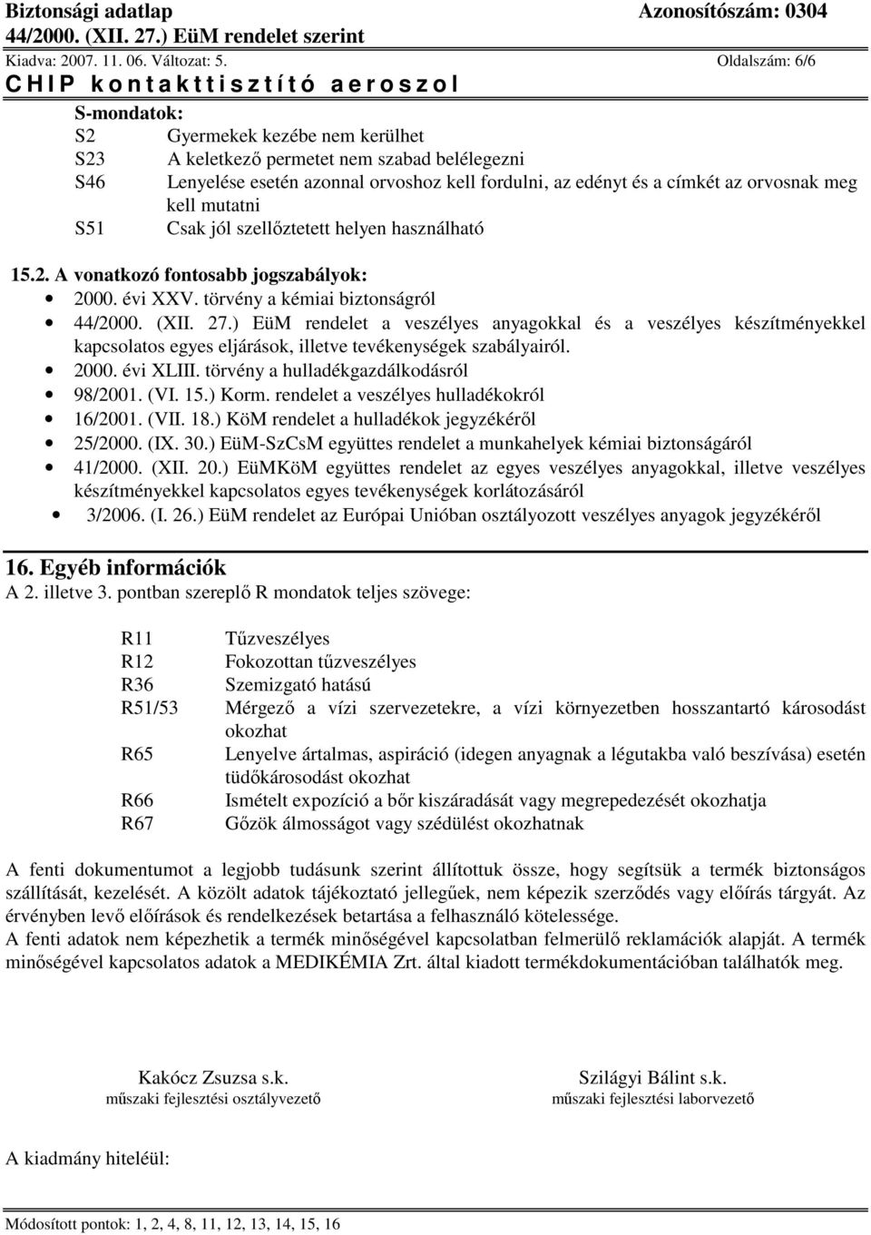 kell mutatni S51 Csak jól szellőztetett helyen használható 15.2. A vonatkozó fontosabb jogszabályok: 2000. évi XXV. törvény a kémiai biztonságról 44/2000. (XII. 27.