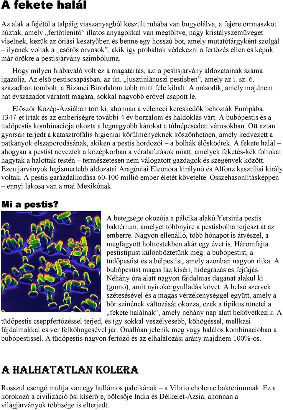 pestisjárvány szimbóluma. Hogy milyen hiábavaló volt ez a magatartás, azt a pestisjárvány áldozatainak száma igazolja. Az első pestiscsapásban, az ún. jusztiniánuszi pestisben, amely az i. sz. 6.