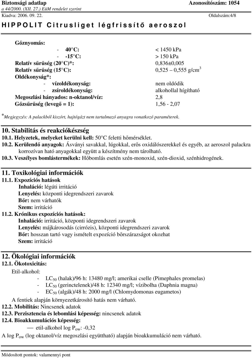 10. Stabilitás és reakciókészség 10.1. Helyzetek, melyeket kerülni kell: 50 C feletti hmérséklet. 10.2.