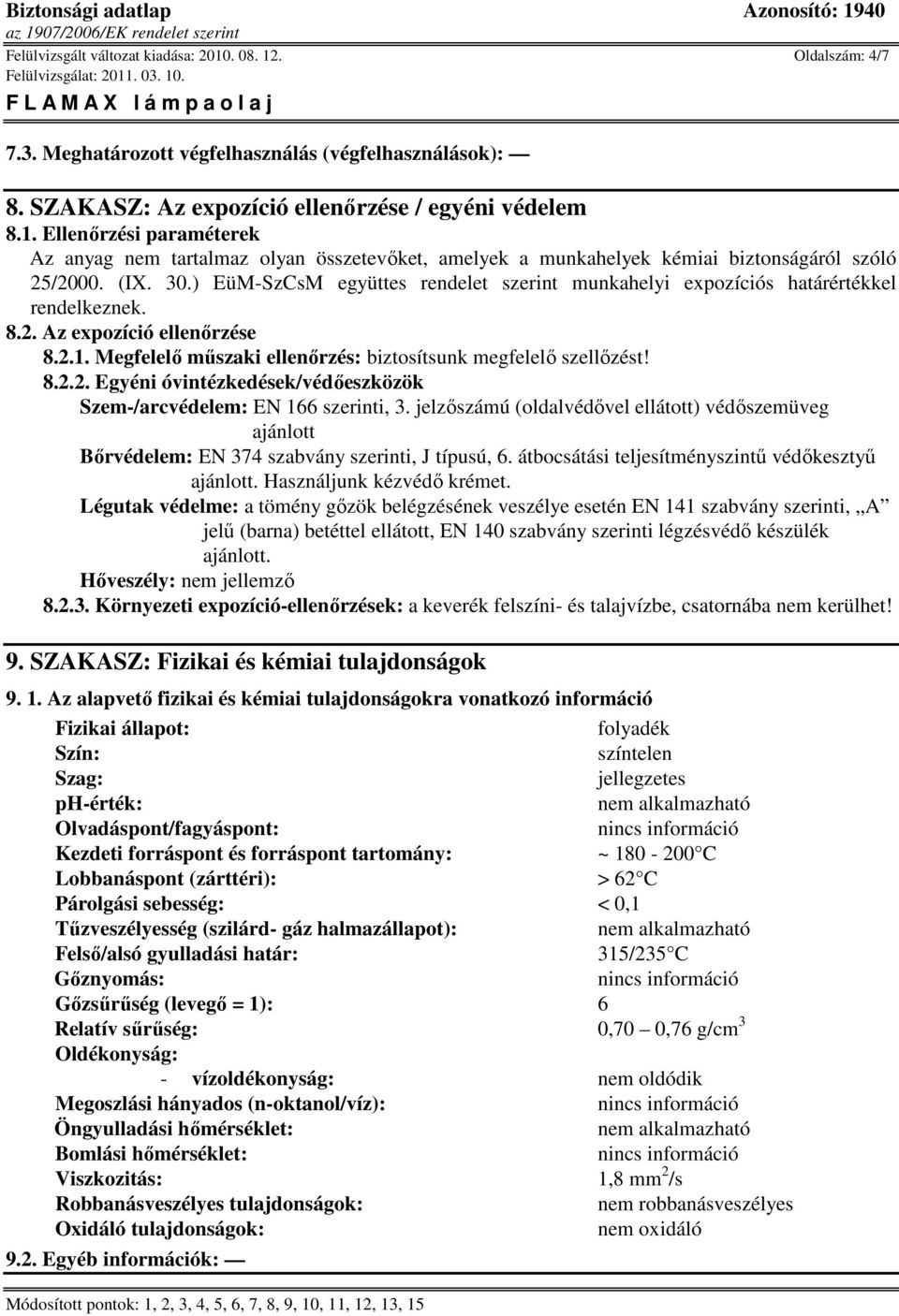 jelzıszámú (oldalvédıvel ellátott) védıszemüveg ajánlott Bırvédelem: EN 374 szabvány szerinti, J típusú, 6. átbocsátási teljesítményszintő védıkesztyő ajánlott. Használjunk kézvédı krémet.