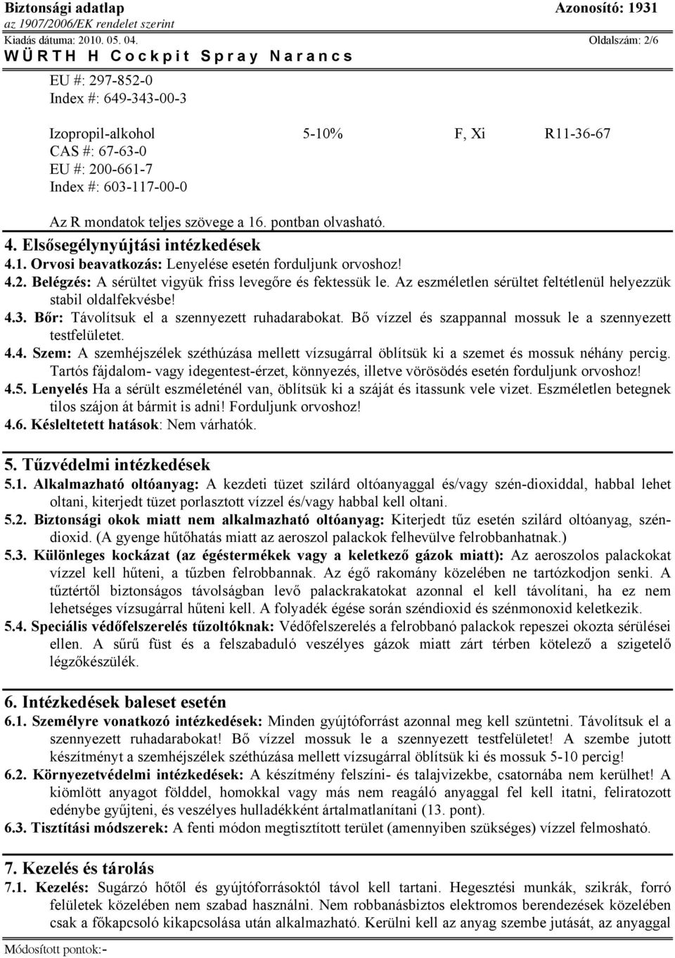 4. Elsősegélynyújtási intézkedések 4.1. Orvosi beavatkozás: Lenyelése esetén forduljunk orvoshoz! 4.2. Belégzés: A sérültet vigyük friss levegőre és fektessük le.