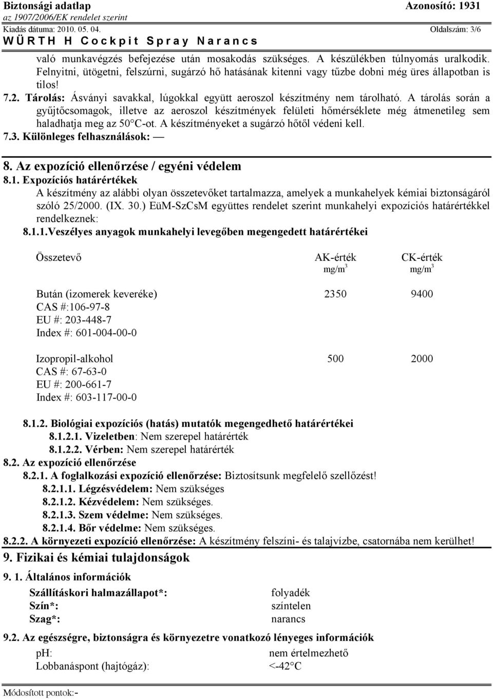 A tárolás során a gyűjtőcsomagok, illetve az aeroszol készítmények felületi hőmérséklete még átmenetileg sem haladhatja meg az 50 C-ot. A készítményeket a sugárzó hőtől védeni kell. 7.3.