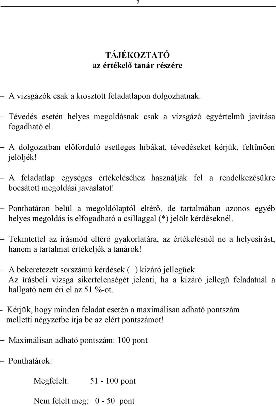 Ponthatáron belül a megoldólaptól eltérı, de tartalmában azonos egyéb helyes megoldás is elfogadható a csillaggal (*) jelölt kérdéseknél.