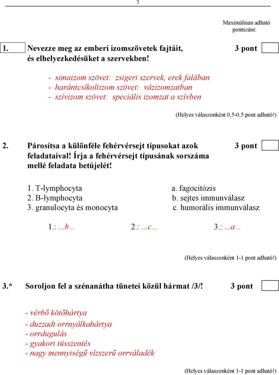 Párosítsa a különféle fehérvérsejt típusokat azok 3 pont feladataival! Írja a fehérvérsejt típusának sorszáma mellé feladata betőjelét! 1. T-lymphocyta a. fagocitózis 2.