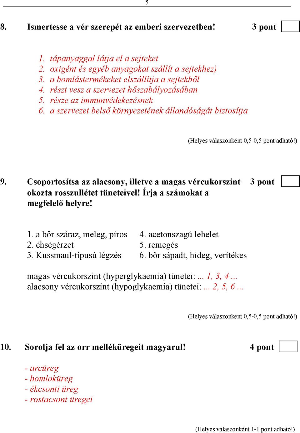 Csoportosítsa az alacsony, illetve a magas vércukorszint 3 pont okozta rosszullétet tüneteivel! Írja a számokat a megfelelı helyre! 1. a bır száraz, meleg, piros 4. acetonszagú lehelet 2.