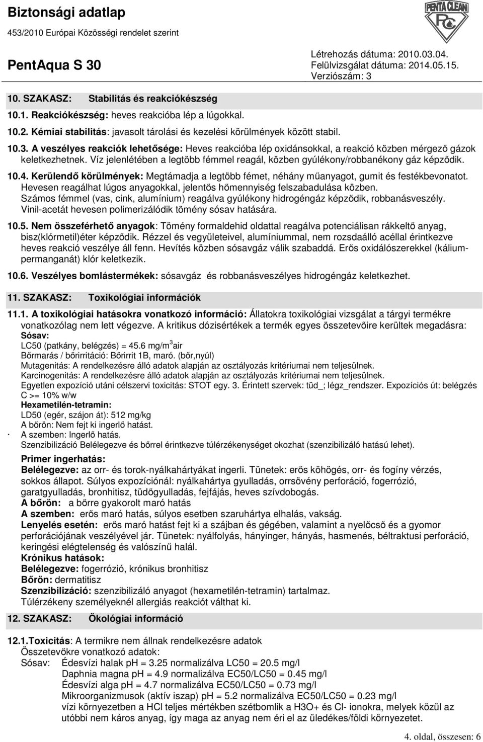 10.4. Kerülendő körülmények: Megtámadja a legtöbb fémet, néhány műanyagot, gumit és festékbevonatot. Hevesen reagálhat lúgos anyagokkal, jelentős hőmennyiség felszabadulása közben.