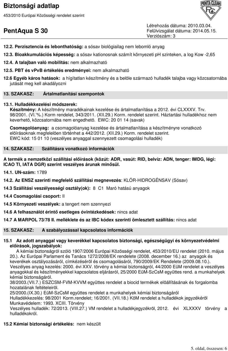 6 Egyéb káros hatások: a hígítatlan készítmény és a belőle származó hulladék talajba vagy közcsatornába jutását meg kell akadályozni 13