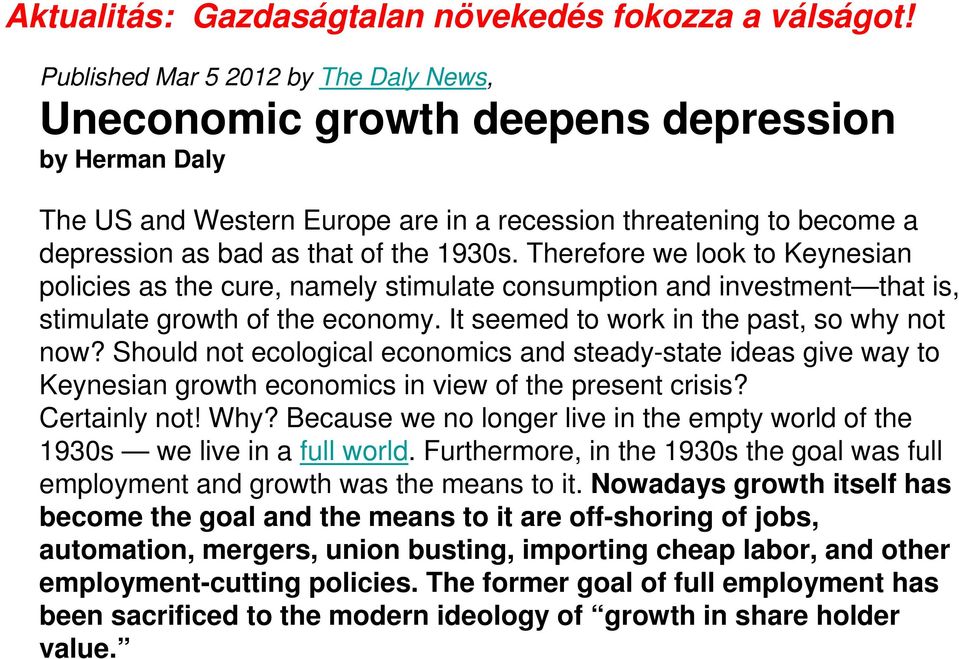 Therefore we look to Keynesian policies as the cure, namely stimulate consumption and investment that is, stimulate growth of the economy. It seemed to work in the past, so why not now?