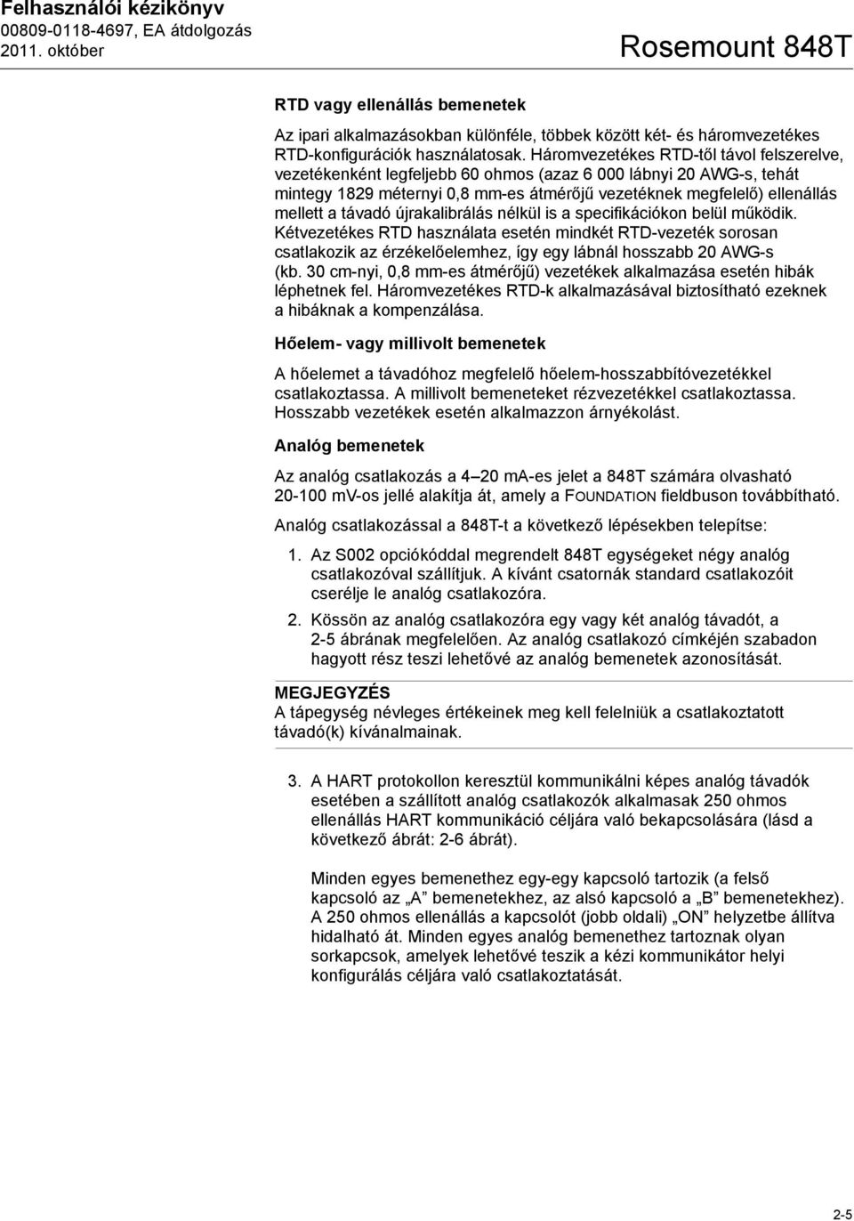 távadó újrakalibrálás nélkül is a specifikációkon belül működik. Kétvezetékes RTD használata esetén mindkét RTD-vezeték sorosan csatlakozik az érzékelőelemhez, így egy lábnál hosszabb 20 AWG-s (kb.