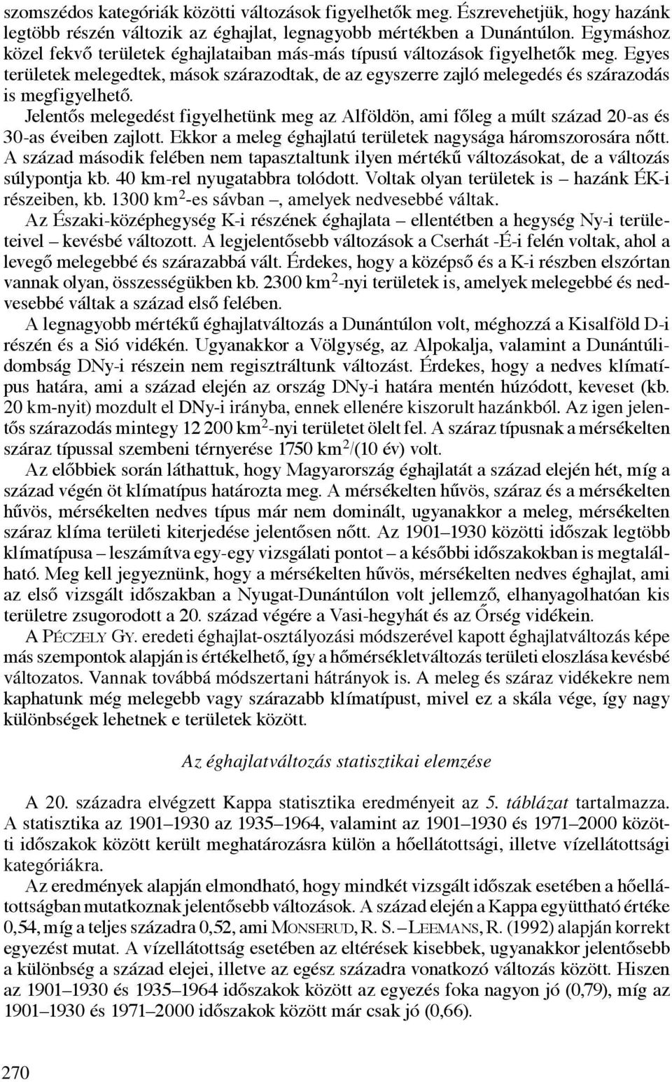 Jelentős melegedést figyelhetünk meg az Alföldön, ami főleg a múlt század 20-as és 30-as éveiben zajlott. Ekkor a meleg éghajlatú területek nagysága háromszorosára nőtt.