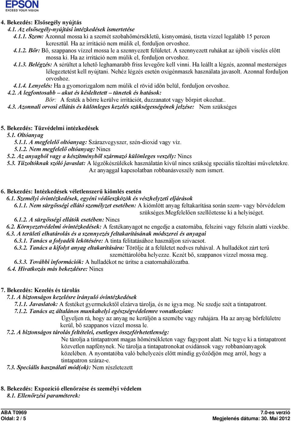 Ha az irritáció nem múlik el, forduljon orvoshoz. 4.1.3. Belégzés: A sérültet a lehető leghamarabb friss levegőre kell vinni. Ha leállt a légzés, azonnal mesterséges lélegeztetést kell nyújtani.