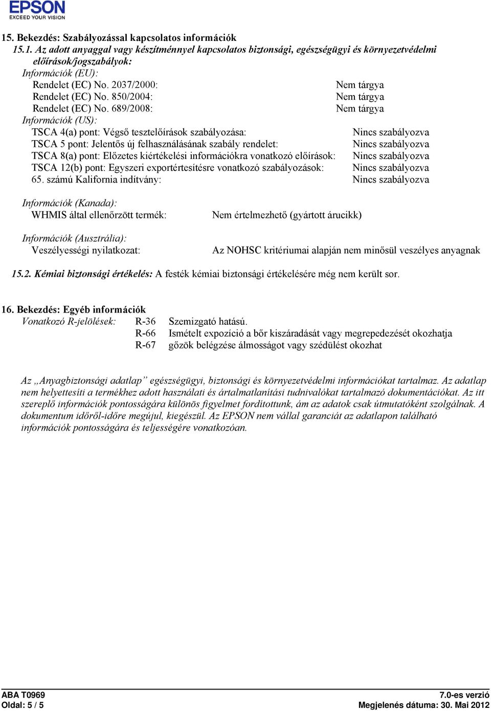 689/2008: Információk (US): TSCA 4(a) pont: Végső tesztelőírások szabályozása: szabályozva TSCA 5 pont: Jelentős új felhasználásának szabály rendelet: szabályozva TSCA 8(a) pont: Előzetes