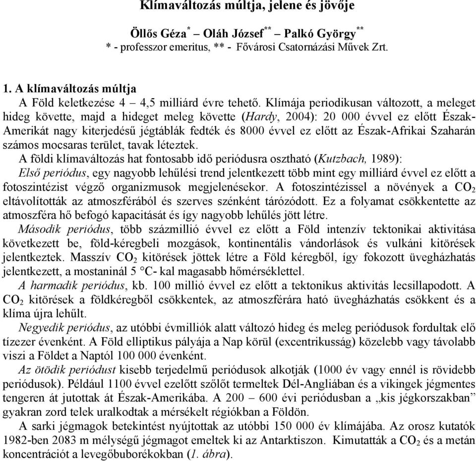 Klímája periodikusan változott, a meleget hideg követte, majd a hideget meleg követte (Hardy, 2004): 20 000 évvel ez előtt Észak- Amerikát nagy kiterjedésű jégtáblák fedték és 8000 évvel ez előtt az