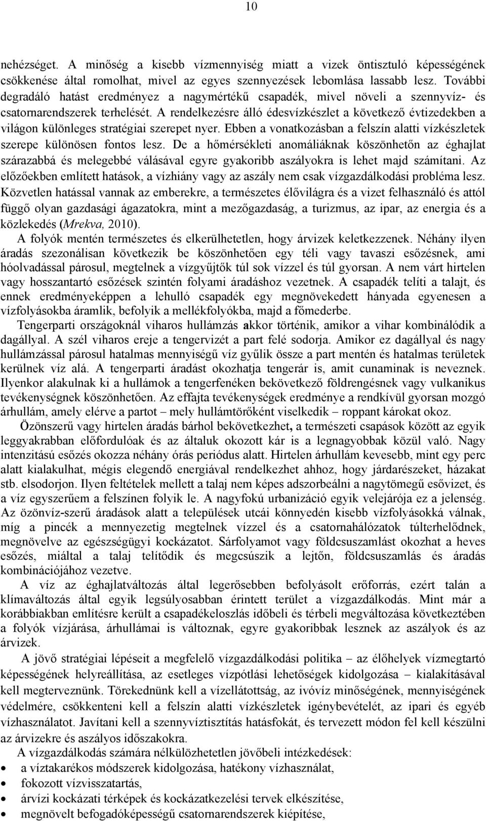 A rendelkezésre álló édesvízkészlet a következő évtizedekben a világon különleges stratégiai szerepet nyer. Ebben a vonatkozásban a felszín alatti vízkészletek szerepe különösen fontos lesz.