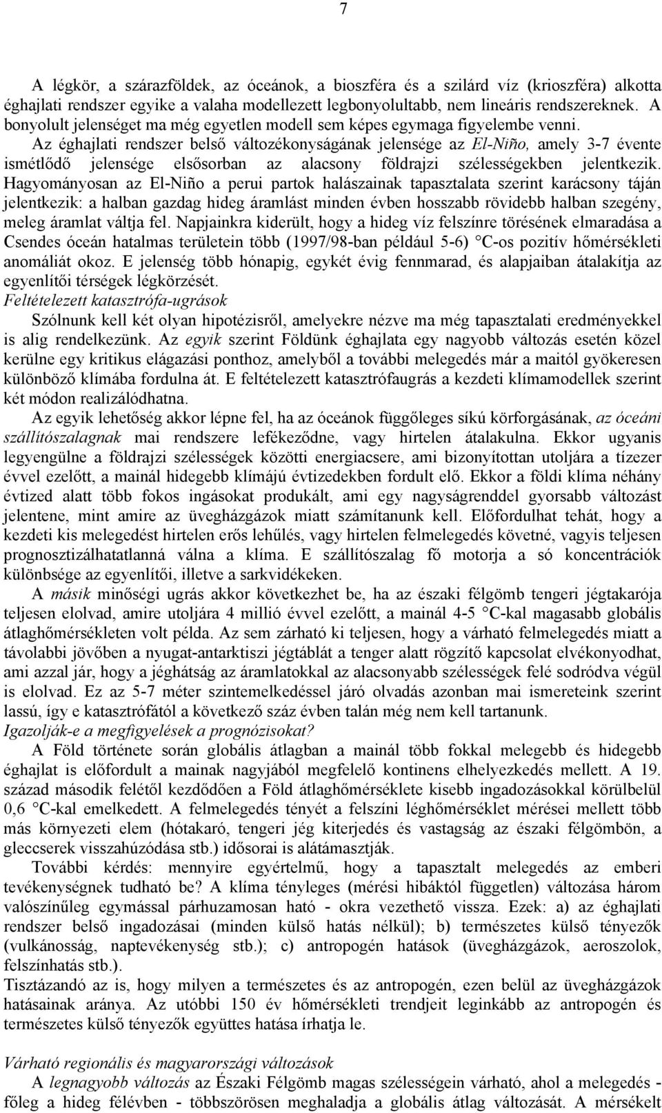 Az éghajlati rendszer belső változékonyságának jelensége az El-Niño, amely 3-7 évente ismétlődő jelensége elsősorban az alacsony földrajzi szélességekben jelentkezik.