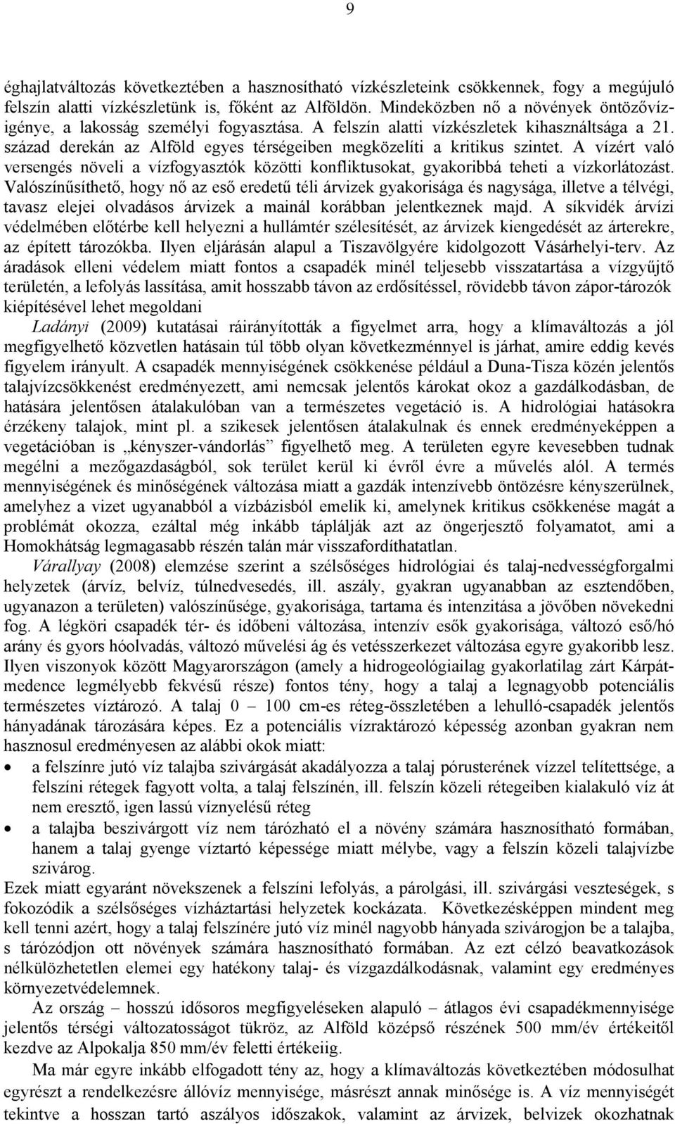 század derekán az Alföld egyes térségeiben megközelíti a kritikus szintet. A vízért való versengés növeli a vízfogyasztók közötti konfliktusokat, gyakoribbá teheti a vízkorlátozást.