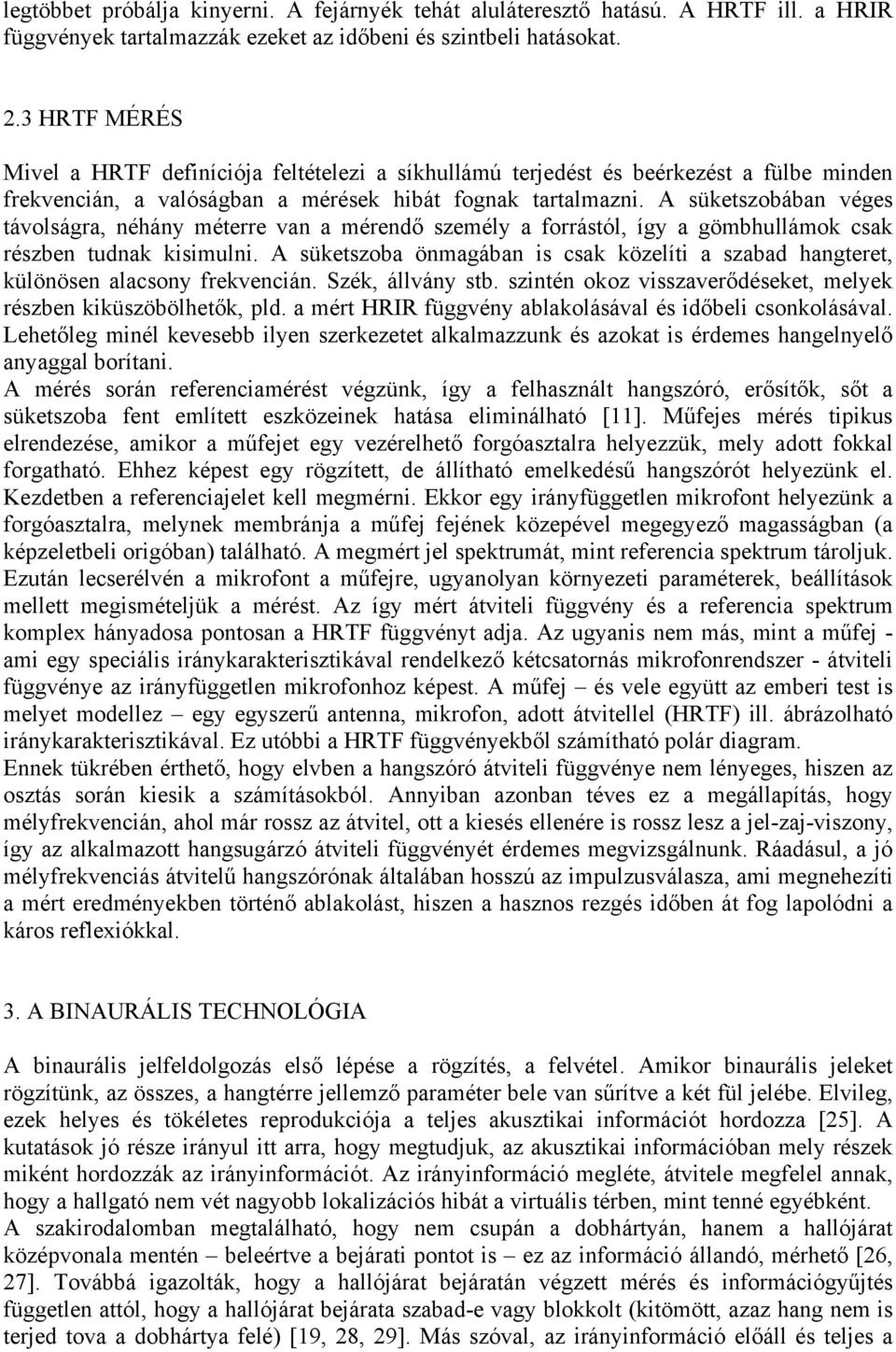 A süketszobában véges távolságra, néhány méterre van a mérendő személy a forrástól, így a gömbhullámok csak részben tudnak kisimulni.