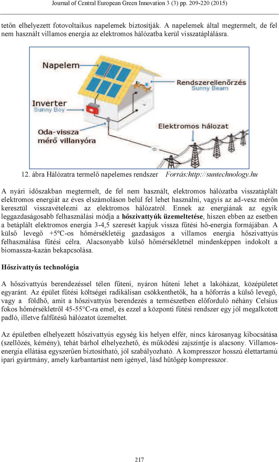 hu A nyári időszakban megtermelt, de fel nem használt, elektromos hálózatba visszatáplált elektromos energiát az éves elszámoláson belül fel lehet használni, vagyis az ad-vesz mérőn keresztül