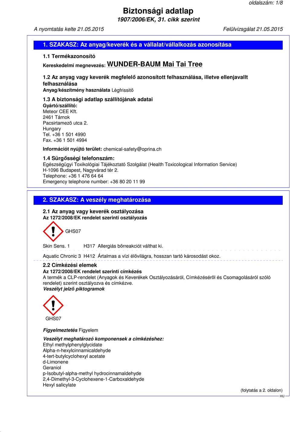 3 A biztonsági adatlap szállítójának adatai Gyártó/szállító: Meteor CEE Kft. 2461 Tárnok Pacsirtamezö utca 2. Hungary Tel. +36 1 501 4990 Fax.