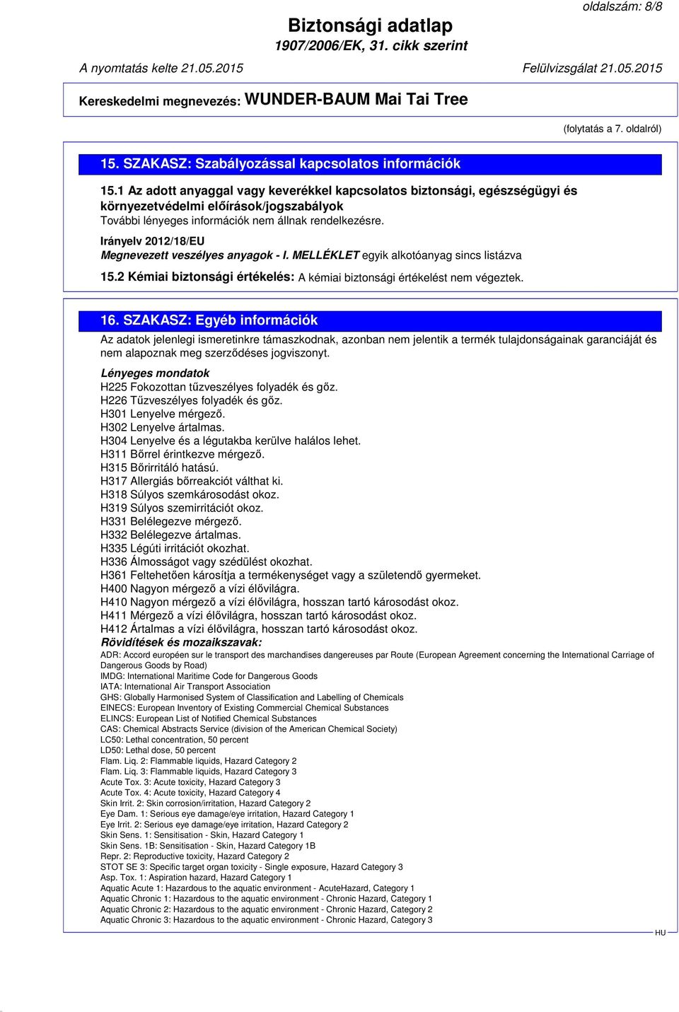 MELLÉKLET egyik alkotóanyag sincs listázva 15.2 Kémiai biztonsági értékelés: A kémiai biztonsági értékelést nem végeztek. 16.