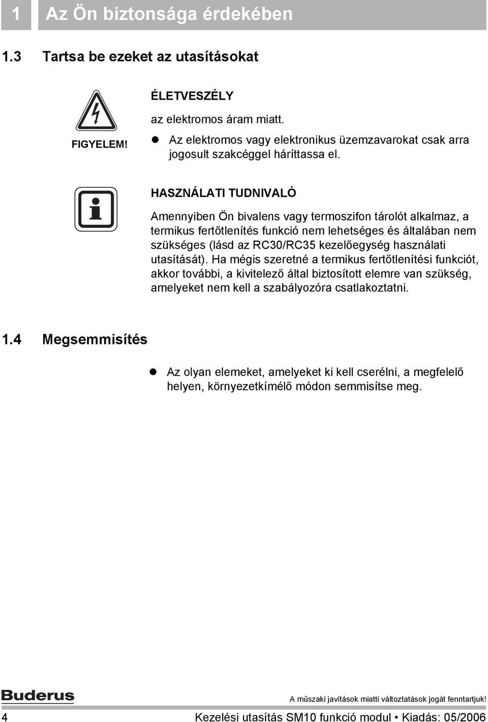 HASZNÁLATI TUDNIVALÓ Amennyiben Ön bivalens vagy termoszifon tárolót alkalmaz, a termikus fertőtlenítés funkció nem lehetséges és általában nem szükséges (lásd az RC30/RC35 kezelőegység