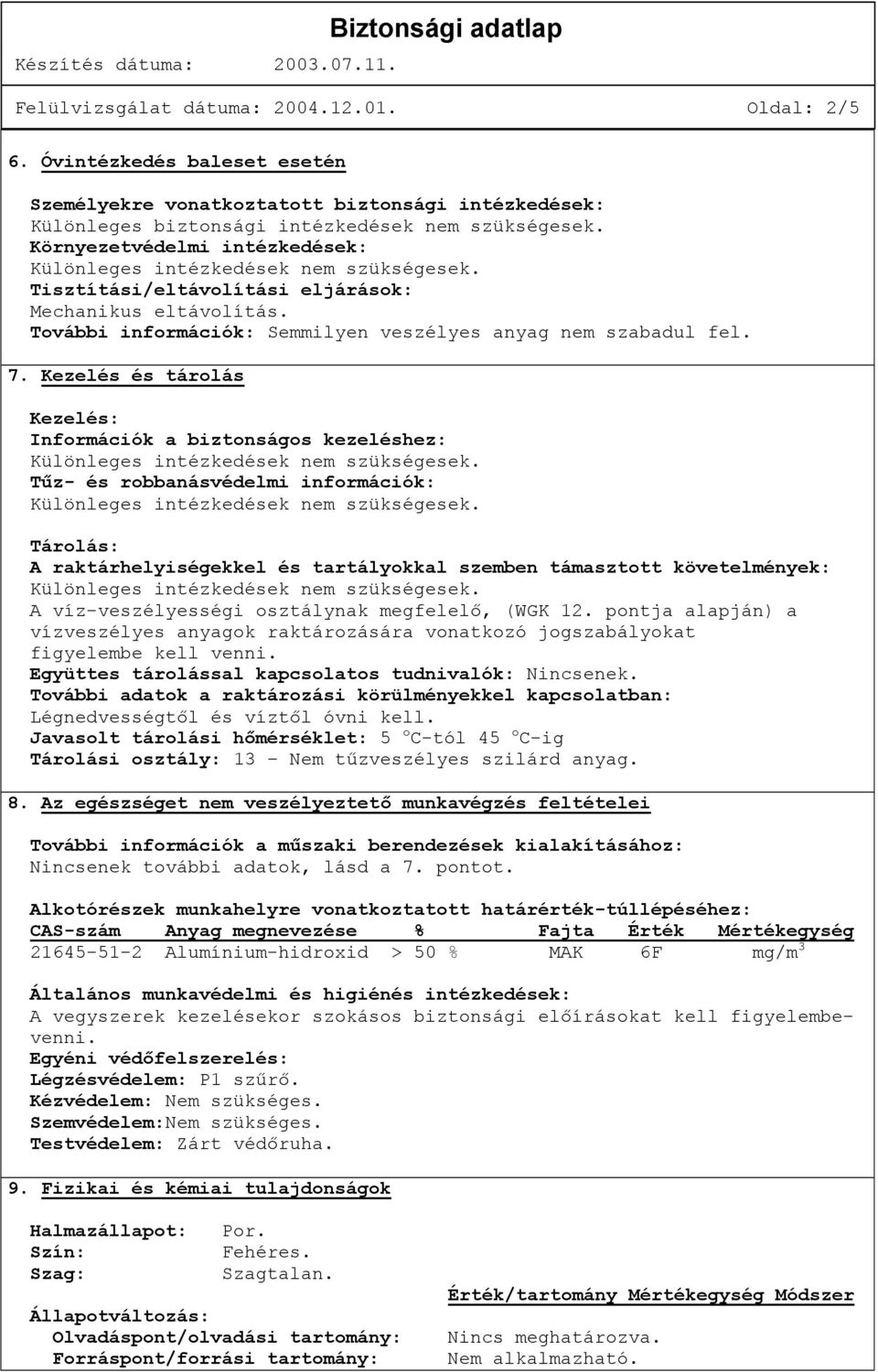 Kezelés és tárolás Kezelés: Információk a biztonságos kezeléshez: Tűz- és robbanásvédelmi információk: Tárolás: A raktárhelyiségekkel és tartályokkal szemben támasztott követelmények: A