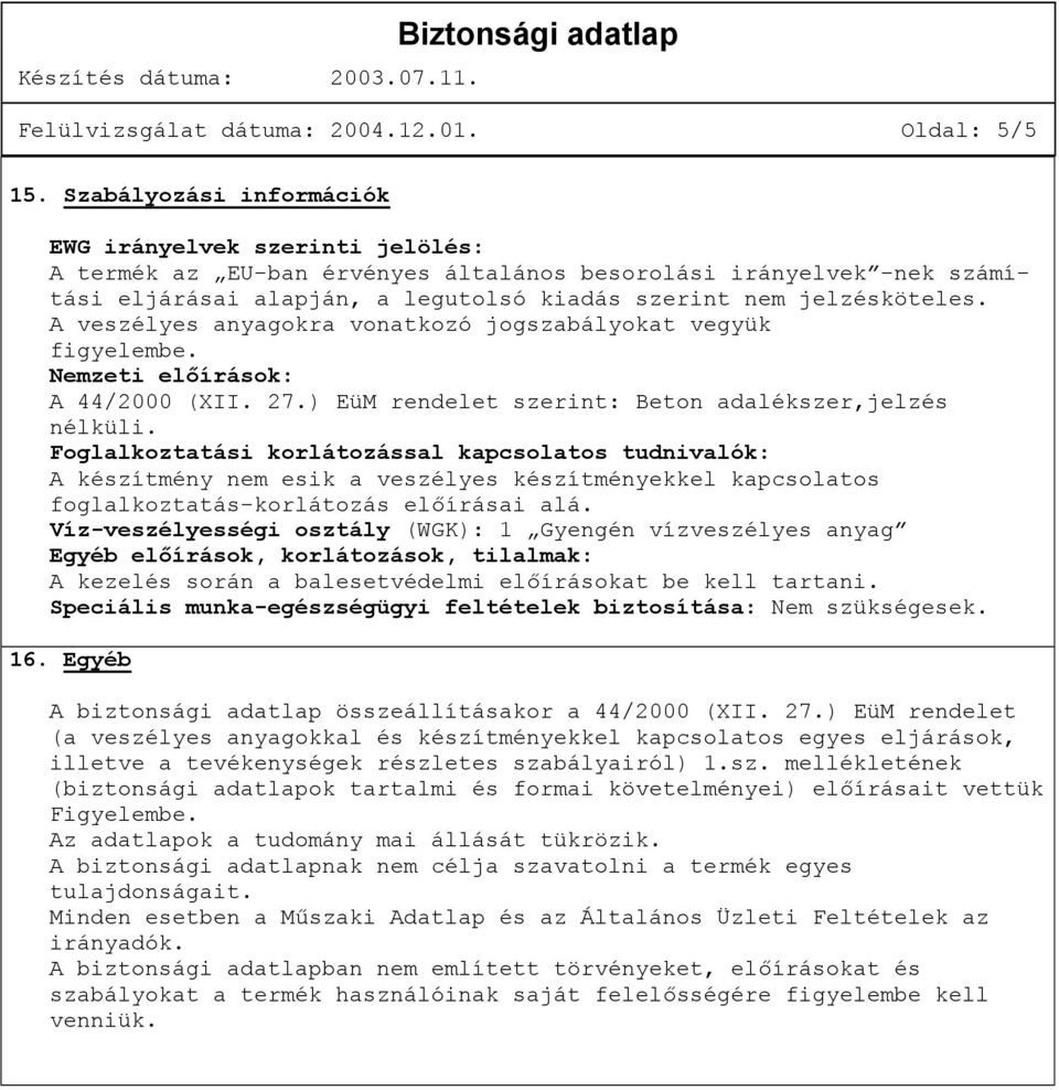 A veszélyes anyagokra vonatkozó jogszabályokat vegyük figyelembe. Nemzeti előírások: A 44/2000 (XII. 27.) EüM rendelet szerint: Beton adalékszer,jelzés nélküli.